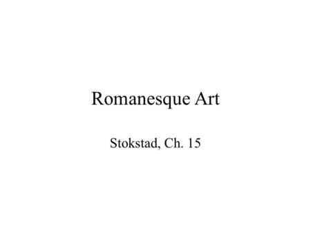 Romanesque Art Stokstad, Ch. 15. French Romanesque Art 15-1 Reliquary statue of Saint Foy (Saint Faith) (10th-11th century) Abbey Church of Saint Foy,