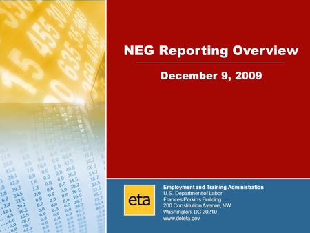 1 NEG Reporting Overview December 9, 2009 Employment and Training Administration U.S. Department of Labor Frances Perkins Building 200 Constitution Avenue,