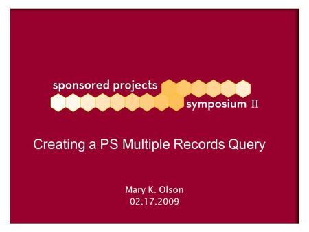 Mary K. Olson 02.17.2009 Creating a PS Multiple Records Query.