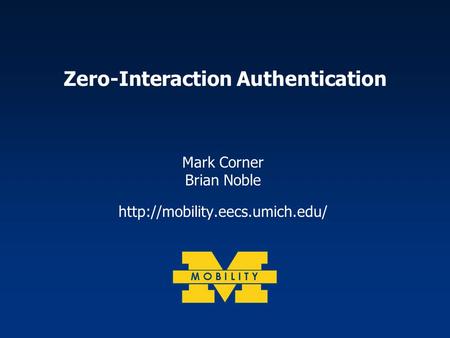 Zero-Interaction Authentication Mark Corner Brian Noble