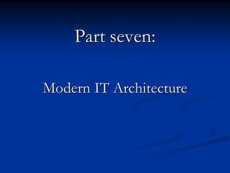 Part seven: Modern IT Architecture. Desktop Systems (one computer) Desktop Systems (one computer) PC Hardware PC Hardware Software Systems Software Systems.