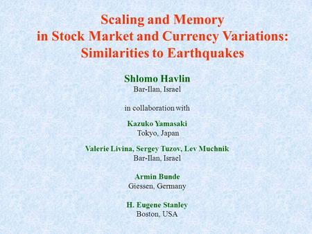 Scaling and Memory in Stock Market and Currency Variations: Similarities to Earthquakes Shlomo Havlin Bar-Ilan, Israel in collaboration with Kazuko Yamasaki.