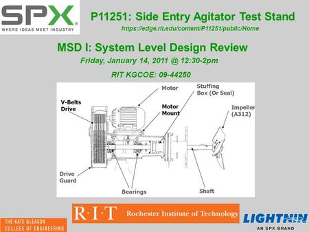 P11251: Side Entry Agitator Test Stand Friday, January 14, 12:30-2pm RIT KGCOE: 09-44250 MSD I: System Level Design Review https://edge.rit.edu/content/P11251/public/Home.