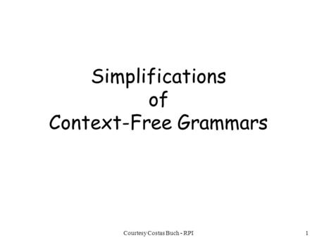 Courtesy Costas Buch - RPI1 Simplifications of Context-Free Grammars.