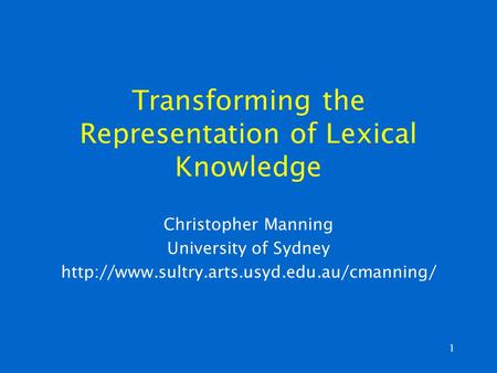 1 Transforming the Representation of Lexical Knowledge Christopher Manning University of Sydney