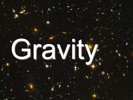 Gravity.