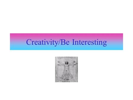 Creativity/Be Interesting. NASA Test 1600 5 year olds Later at 10 yrs, 15 yrs Results 5 yr olds - 98% 10 yr olds - 30% 15 yr olds - 12% 280,000 adults.