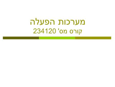 מערכות הפעלה קורס מס ' 234120. מבוא  אדמיניסטרציה.  מהי מערכת הפעלה.  ארגון מערכות הפעלה.