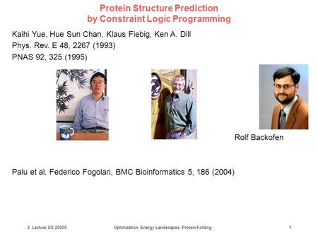 3. Lecture SS 20005Optimization, Energy Landscapes, Protein Folding1 Kaihi Yue, Hue Sun Chan, Klaus Fiebig, Ken A. Dill Phys. Rev. E 48, 2267 (1993) PNAS.