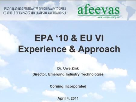 EPA ‘10 & EU VI Experience & Approach Dr. Uwe Zink Director, Emerging Industry Technologies Corning Incorporated April 4, 2011.