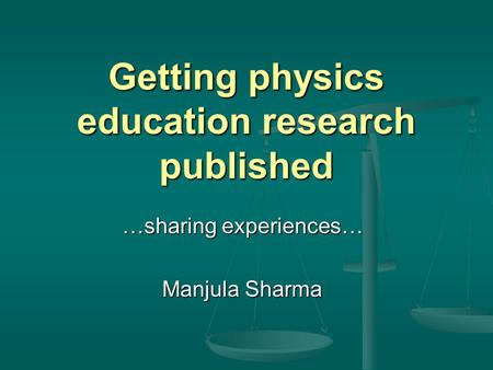 Getting physics education research published …sharing experiences… Manjula Sharma.