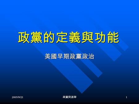 2005/9/21 政黨與選舉 1 政黨的定義與功能 美國早期政黨政治. 2005/9/21 政黨與選舉 2.