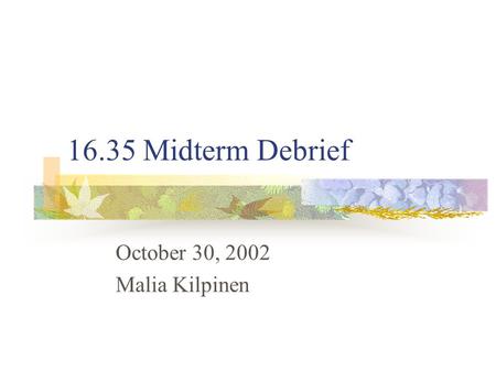 16.35 Midterm Debrief October 30, 2002 Malia Kilpinen.