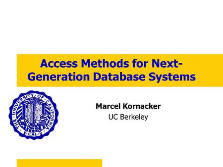 Access Methods for Next- Generation Database Systems Marcel Kornacker UC Berkeley.