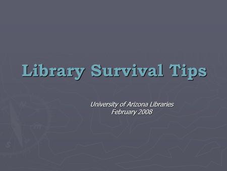 Library Survival Tips University of Arizona Libraries February 2008.