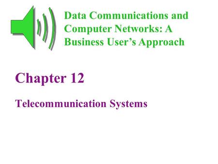 Chapter 12 Telecommunication Systems Data Communications and Computer Networks: A Business User’s Approach.