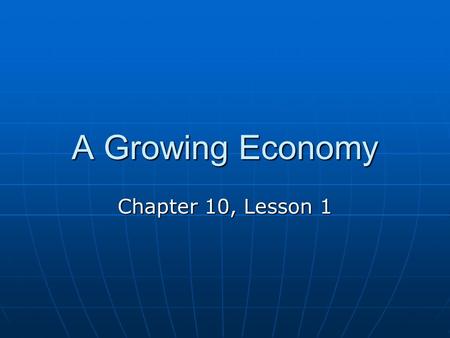 A Growing Economy Chapter 10, Lesson 1.