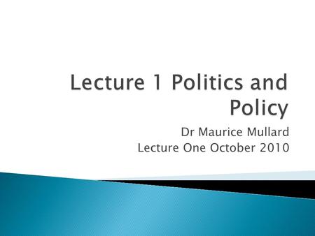 Dr Maurice Mullard Lecture One October 2010.  What comes first – does policy need decide resources or is the economy that sets the context?  Making.