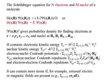 The Schr ö dinger equation for N electrons and M nuclei of a molecule H(r,R)  (r,R,t) = i  ∂  (r,R,t)/∂tor H(r,R)  (r,R) = E  (r,R) |  (r,R)| 2 gives.