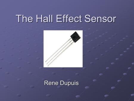 The Hall Effect Sensor Rene Dupuis. Background Information The Hall effect was discovered by Edwin Hall in 1879; “electron” was not experimentally discovered;