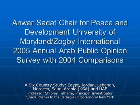 Anwar Sadat Chair for Peace and Development University of Maryland/Zogby International 2005 Annual Arab Public Opinion Survey with 2004 Comparisons A Six.