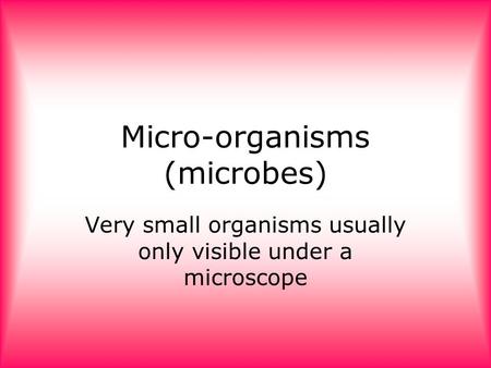 Micro-organisms (microbes)