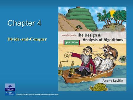 Chapter 4 Divide-and-Conquer Copyright © 2007 Pearson Addison-Wesley. All rights reserved.