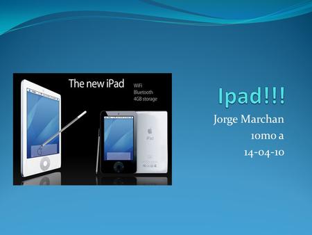 Jorge Marchan 10mo a 14-04-10. What is an ipad. Is the first tablet computer from Apple. The iPad is a flat, rectangular computer with a large, 9.7-inch.