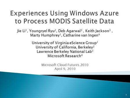 Microsoft Cloud Futures 2010 April 9, 2010 Jie Li 1, Youngryel Ryu 2, Deb Agarwal 3, Keith Jackson 3, Marty Humphrey 1, Catharine van Ingen 4 University.