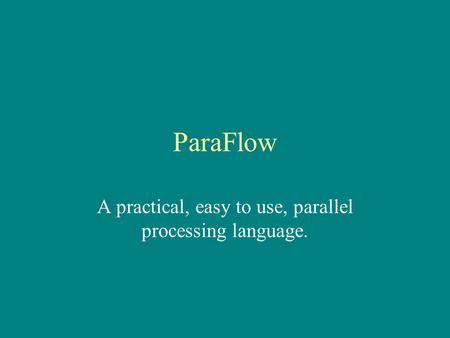 ParaFlow A practical, easy to use, parallel processing language.