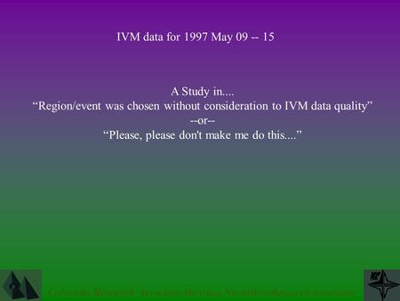 Colorado Research Associates Division, NorthWest Research Associates IVM data for 1997 May 09 -- 15 A Study in.... “Region/event was chosen without consideration.