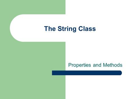 The String Class Properties and Methods Chars(index) Method Dim strtest as string, strtwo as string strtest = “peanut butter” Lbldisplay.text = strtest.Chars(4)