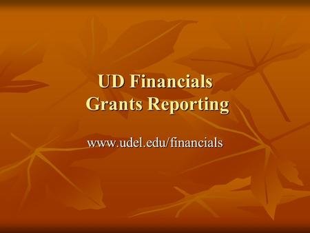 UD Financials Grants Reporting www.udel.edu/financials.