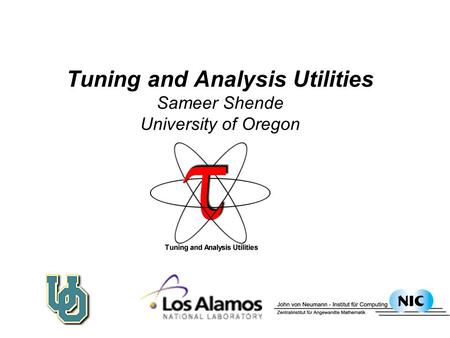 Tuning and Analysis Utilities Sameer Shende University of Oregon.