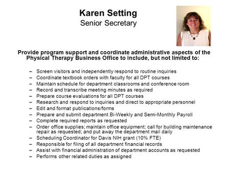 Karen Setting Senior Secretary Provide program support and coordinate administrative aspects of the Physical Therapy Business Office to include, but not.