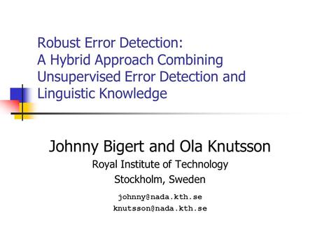 Robust Error Detection: A Hybrid Approach Combining Unsupervised Error Detection and Linguistic Knowledge Johnny Bigert and Ola Knutsson Royal Institute.