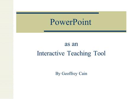 PowerPoint as an Interactive Teaching Tool By Geoffrey Cain.