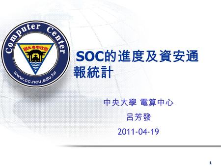 1 SOC 的進度及資安通 報統計 中央大學 電算中心 呂芳發 2011-04-19. ©2011 Computer Center, National Central University. 2 Page 2 大 綱  北區 A-SOC 計畫建置 SOC 的進度  資安通報統計.