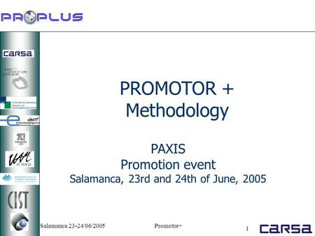 Salamanca 23-24/06/2005Promotor+ 1 PAXIS Promotion event Salamanca, 23rd and 24th of June, 2005 PROMOTOR + Methodology.