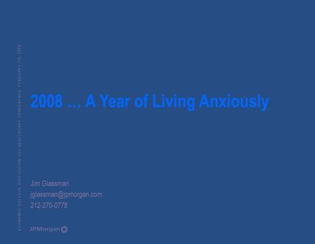 E C O N O M I C O U T L O O K D I S C U S S I O N, U C I H E A L T H C A R E C O N F E R E N C E, F E B R U A R Y 2 19, 2 0 0 8 Jim Glassman