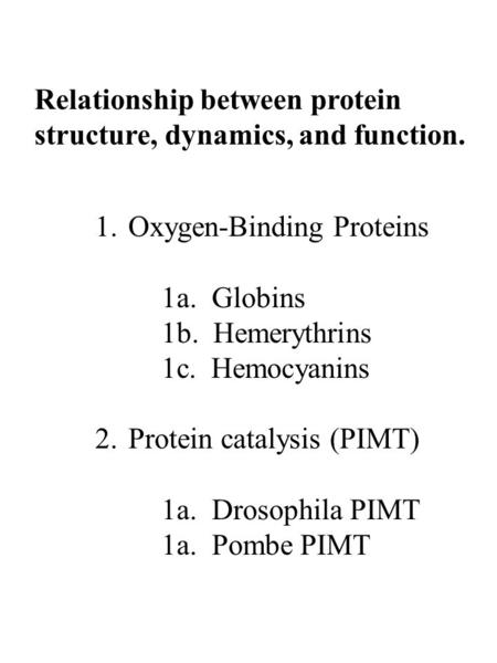 1.Oxygen-Binding Proteins 1a. Globins 1b. Hemerythrins 1c. Hemocyanins 2.Protein catalysis (PIMT) 1a. Drosophila PIMT 1a. Pombe PIMT Relationship between.