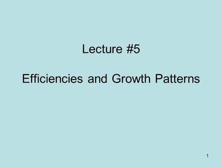 1 Lecture #5 Efficiencies and Growth Patterns. 2.