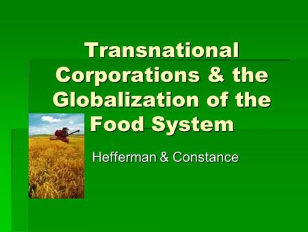 Transnational Corporations & the Globalization of the Food System Hefferman & Constance.