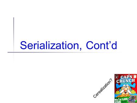 Serialization, Cont’d Cerealization?. Administrivia Reminders: Swing/events quiz (group/indiv): next Mon, Feb 14 Book text, BUT ALSO try some demo programs.