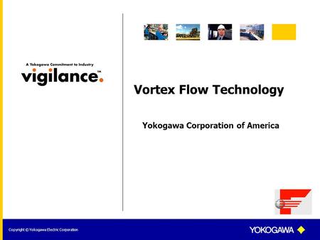 Yokogawa Corporation of America Copyright © Yokogawa Electric Corporation Vortex Flow Technology.