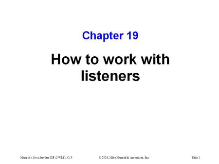 Murach’s Java Servlets/JSP (2 nd Ed.), C19© 2008, Mike Murach & Associates, Inc.Slide 1.