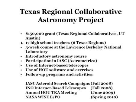 $150,000 grant (Texas Regional Collaboratives, UT Austin) 1.17 high school teachers (6 Texas Regions) 3-week course at the Lawrence Berkeley National Laboratory.