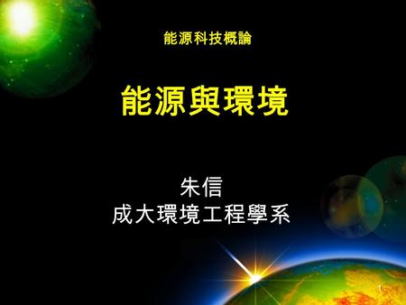 1 能源與環境 朱信 成大環境工程學系 能源科技概論. 2 職稱：特聘教授兼學術服務組組長 電話： 886-6-2080108 傳真： 886-6-2752790 網址：  電子信箱：