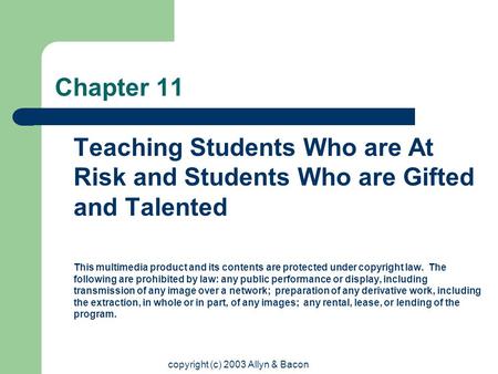 Copyright (c) 2003 Allyn & Bacon Chapter 11 Teaching Students Who are At Risk and Students Who are Gifted and Talented This multimedia product and its.