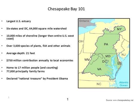 1 Largest U.S. estuary Six-states and DC, 64,000 square mile watershed 10,000 miles of shoreline (longer then entire U.S. west coast) Over 3,600 species.